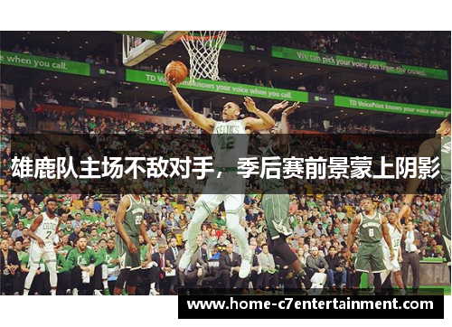 雄鹿队主场不敌对手，季后赛前景蒙上阴影