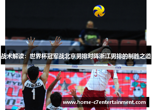 战术解读：世界杯冠军战北京男排对阵浙江男排的制胜之道