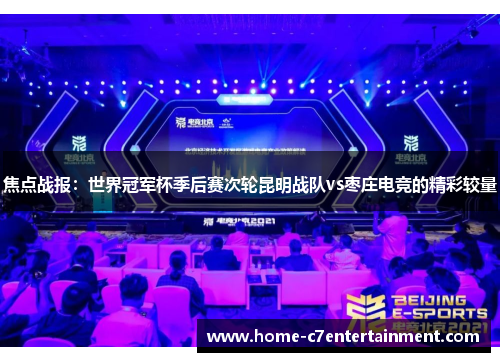 焦点战报：世界冠军杯季后赛次轮昆明战队vs枣庄电竞的精彩较量
