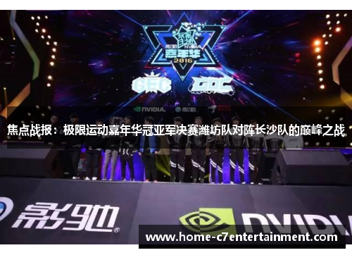 焦点战报：极限运动嘉年华冠亚军决赛潍坊队对阵长沙队的巅峰之战